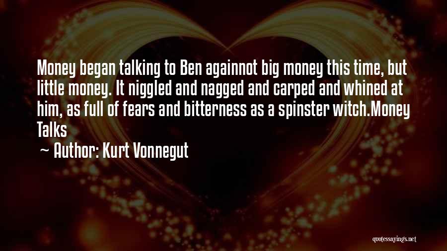 Kurt Vonnegut Quotes: Money Began Talking To Ben Againnot Big Money This Time, But Little Money. It Niggled And Nagged And Carped And