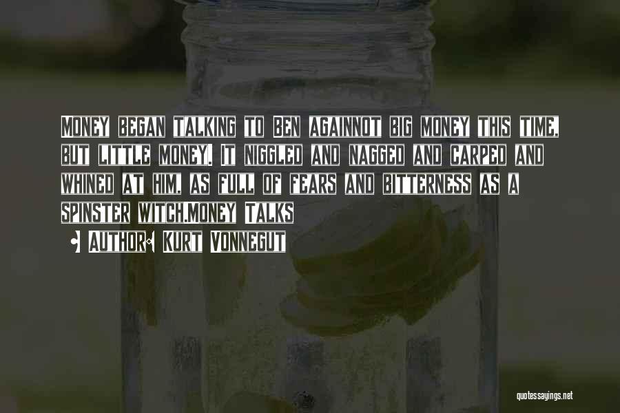 Kurt Vonnegut Quotes: Money Began Talking To Ben Againnot Big Money This Time, But Little Money. It Niggled And Nagged And Carped And