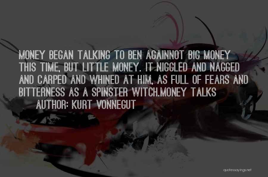 Kurt Vonnegut Quotes: Money Began Talking To Ben Againnot Big Money This Time, But Little Money. It Niggled And Nagged And Carped And