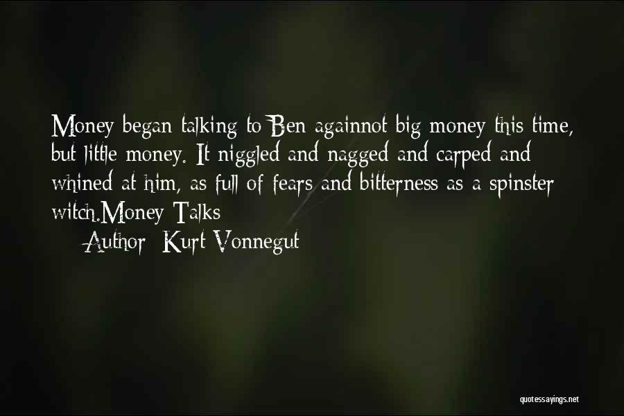 Kurt Vonnegut Quotes: Money Began Talking To Ben Againnot Big Money This Time, But Little Money. It Niggled And Nagged And Carped And