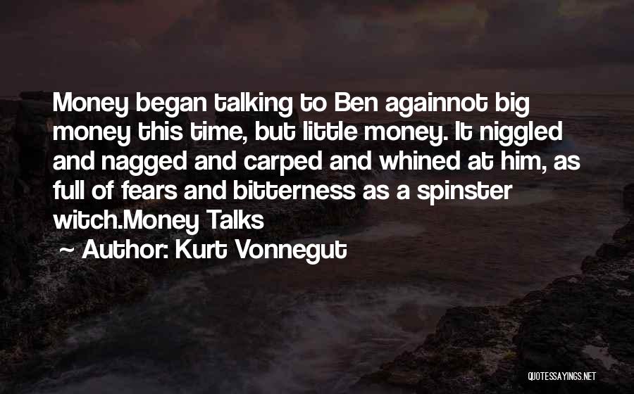 Kurt Vonnegut Quotes: Money Began Talking To Ben Againnot Big Money This Time, But Little Money. It Niggled And Nagged And Carped And