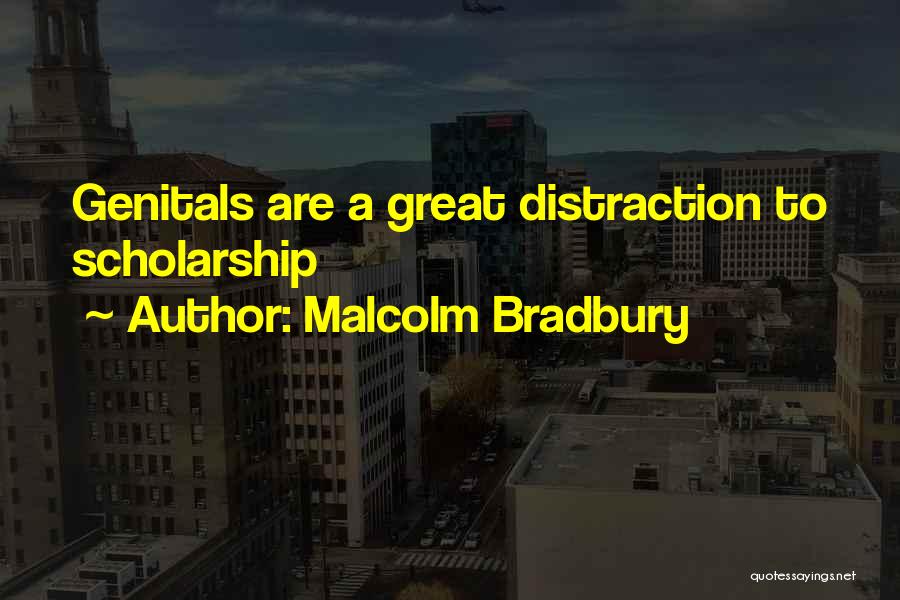 Malcolm Bradbury Quotes: Genitals Are A Great Distraction To Scholarship