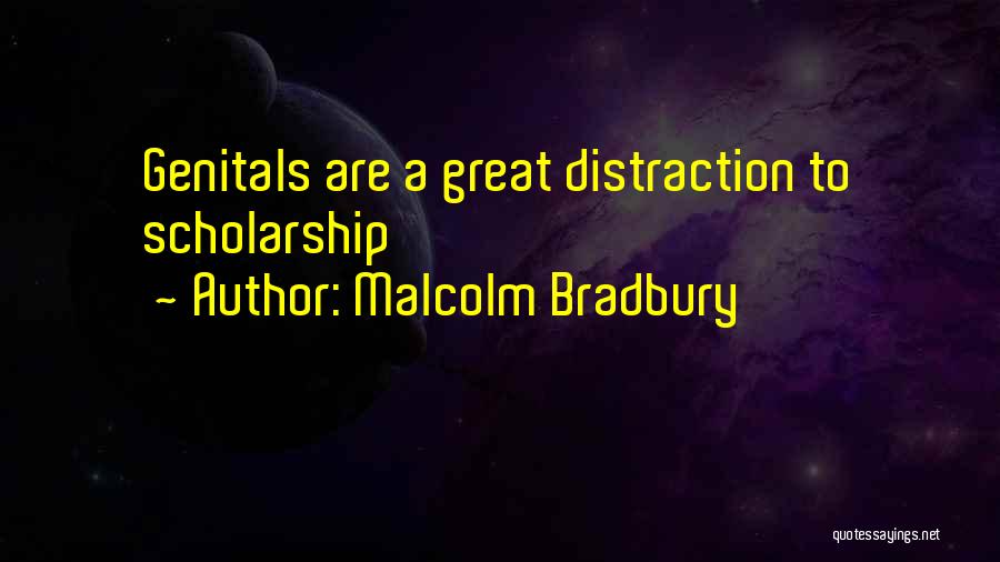 Malcolm Bradbury Quotes: Genitals Are A Great Distraction To Scholarship