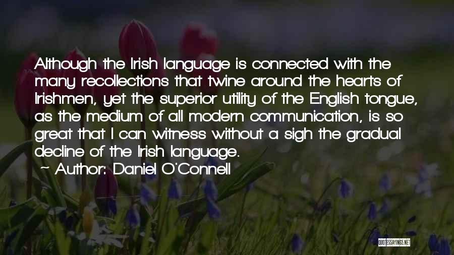 Daniel O'Connell Quotes: Although The Irish Language Is Connected With The Many Recollections That Twine Around The Hearts Of Irishmen, Yet The Superior