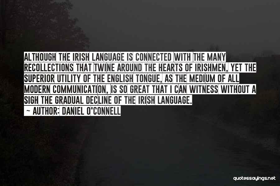 Daniel O'Connell Quotes: Although The Irish Language Is Connected With The Many Recollections That Twine Around The Hearts Of Irishmen, Yet The Superior