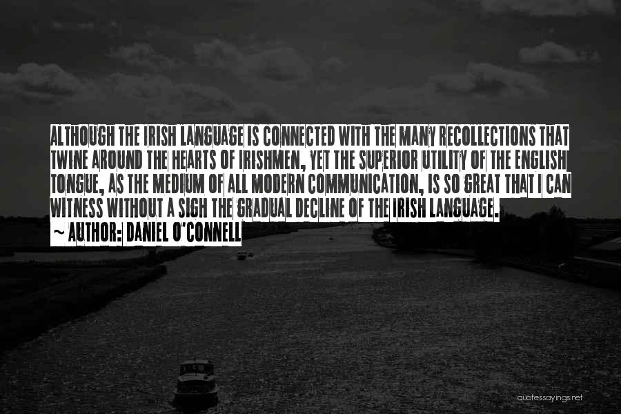 Daniel O'Connell Quotes: Although The Irish Language Is Connected With The Many Recollections That Twine Around The Hearts Of Irishmen, Yet The Superior