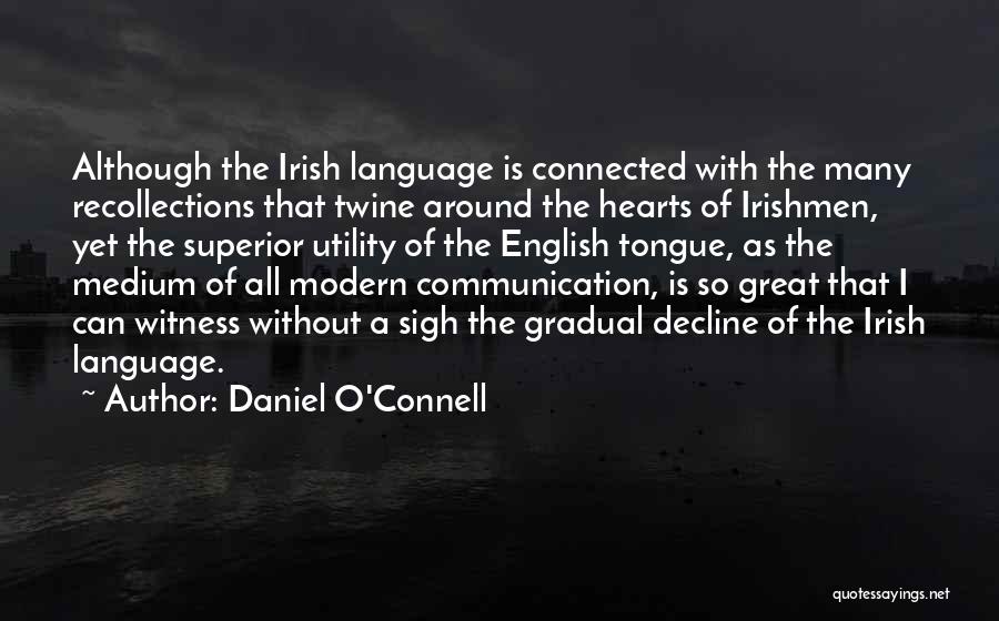 Daniel O'Connell Quotes: Although The Irish Language Is Connected With The Many Recollections That Twine Around The Hearts Of Irishmen, Yet The Superior