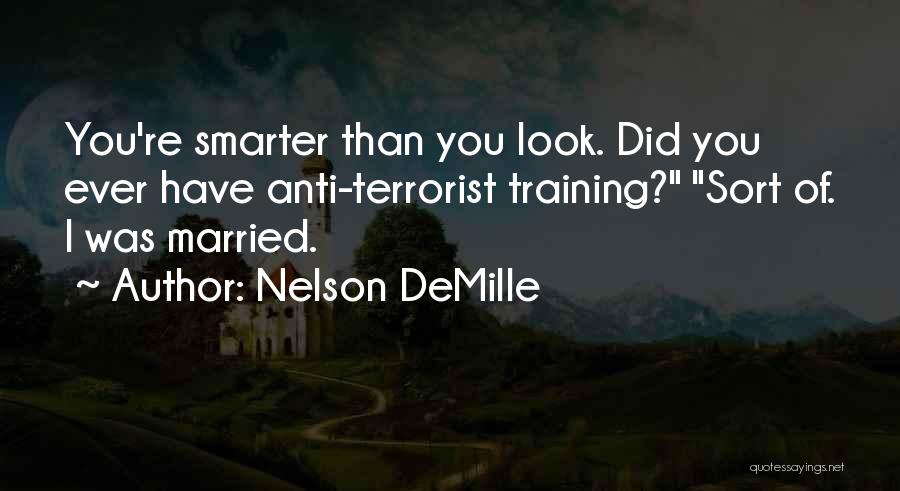 Nelson DeMille Quotes: You're Smarter Than You Look. Did You Ever Have Anti-terrorist Training? Sort Of. I Was Married.