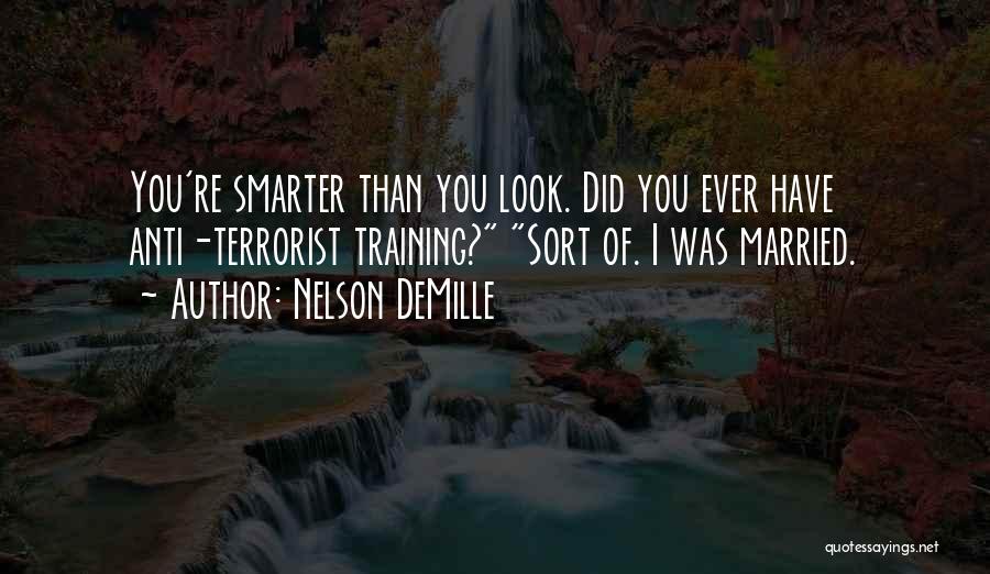 Nelson DeMille Quotes: You're Smarter Than You Look. Did You Ever Have Anti-terrorist Training? Sort Of. I Was Married.