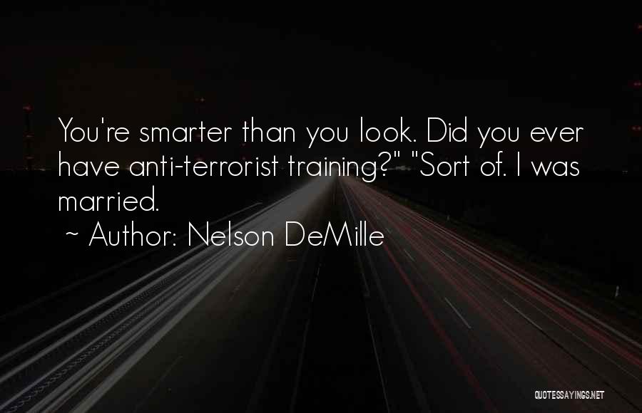Nelson DeMille Quotes: You're Smarter Than You Look. Did You Ever Have Anti-terrorist Training? Sort Of. I Was Married.