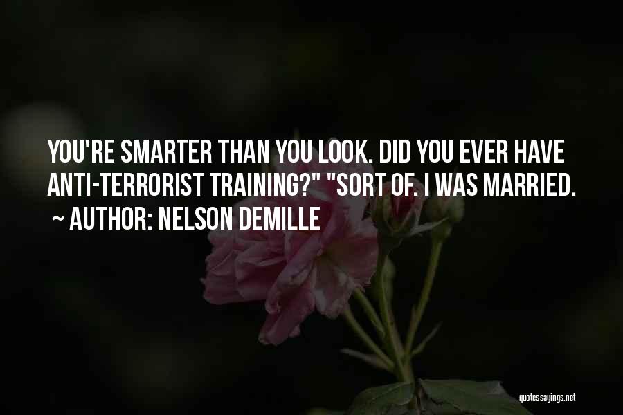 Nelson DeMille Quotes: You're Smarter Than You Look. Did You Ever Have Anti-terrorist Training? Sort Of. I Was Married.