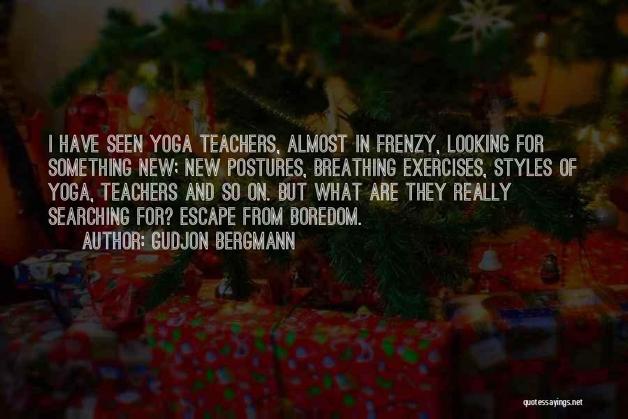 Gudjon Bergmann Quotes: I Have Seen Yoga Teachers, Almost In Frenzy, Looking For Something New; New Postures, Breathing Exercises, Styles Of Yoga, Teachers