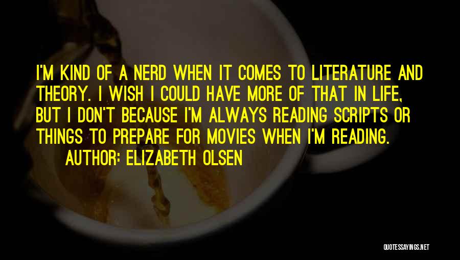 Elizabeth Olsen Quotes: I'm Kind Of A Nerd When It Comes To Literature And Theory. I Wish I Could Have More Of That