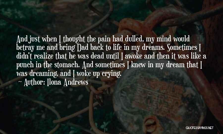 Ilona Andrews Quotes: And Just When I Thought The Pain Had Dulled, My Mind Would Betray Me And Bring Dad Back To Life