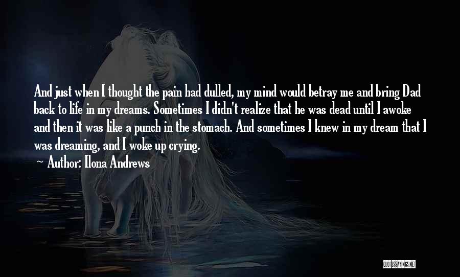 Ilona Andrews Quotes: And Just When I Thought The Pain Had Dulled, My Mind Would Betray Me And Bring Dad Back To Life