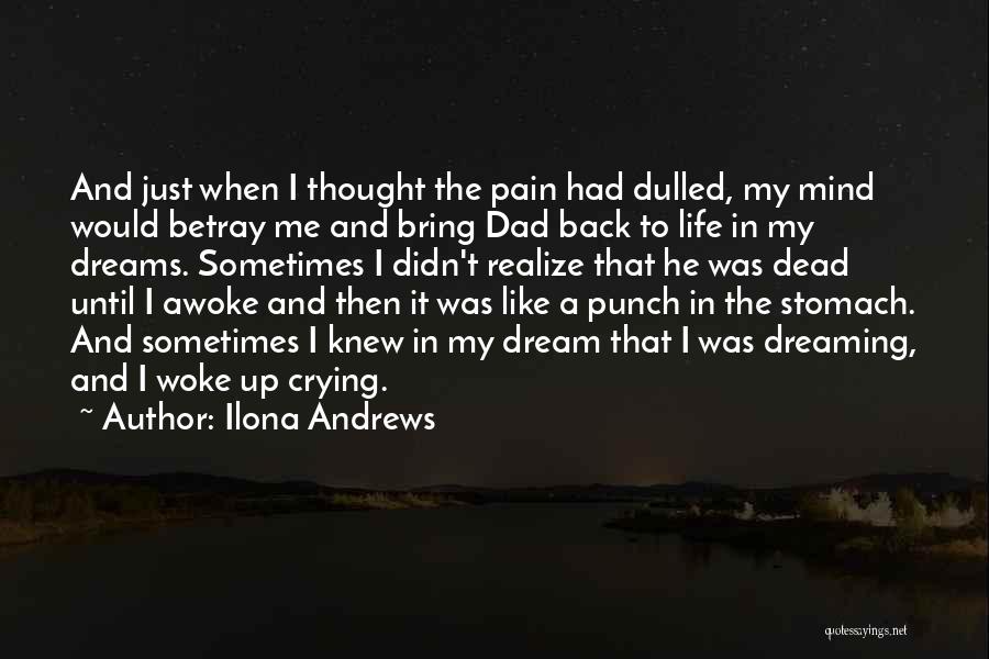 Ilona Andrews Quotes: And Just When I Thought The Pain Had Dulled, My Mind Would Betray Me And Bring Dad Back To Life