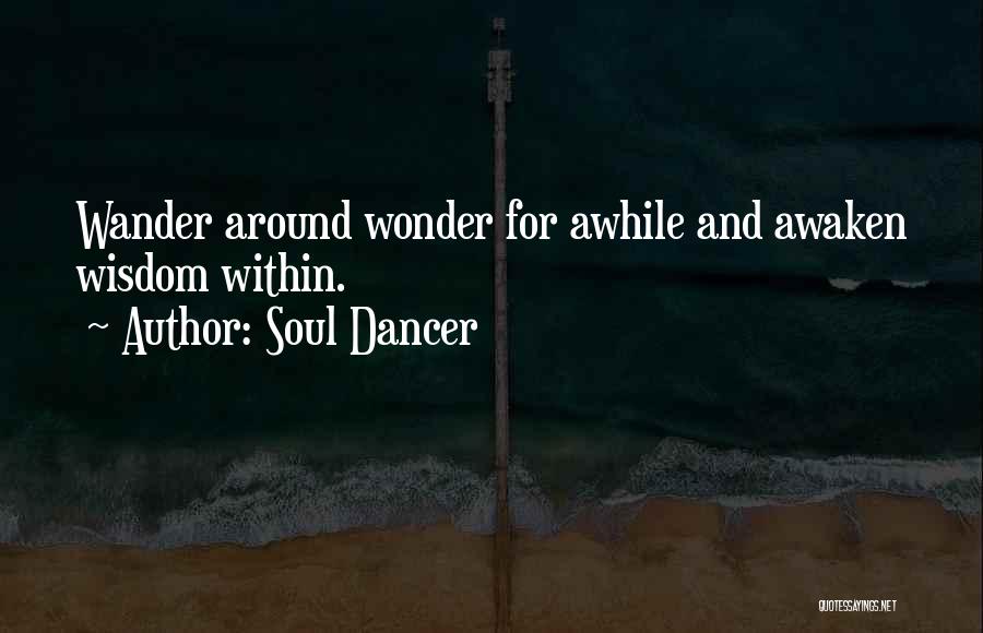 Soul Dancer Quotes: Wander Around Wonder For Awhile And Awaken Wisdom Within.