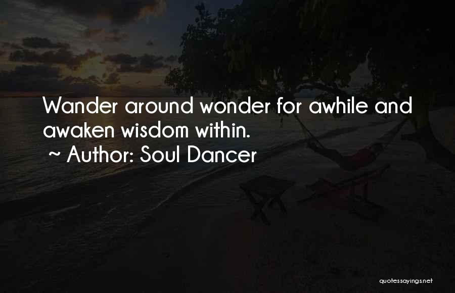 Soul Dancer Quotes: Wander Around Wonder For Awhile And Awaken Wisdom Within.