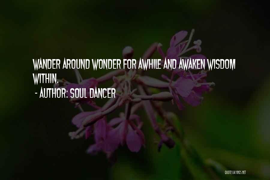 Soul Dancer Quotes: Wander Around Wonder For Awhile And Awaken Wisdom Within.