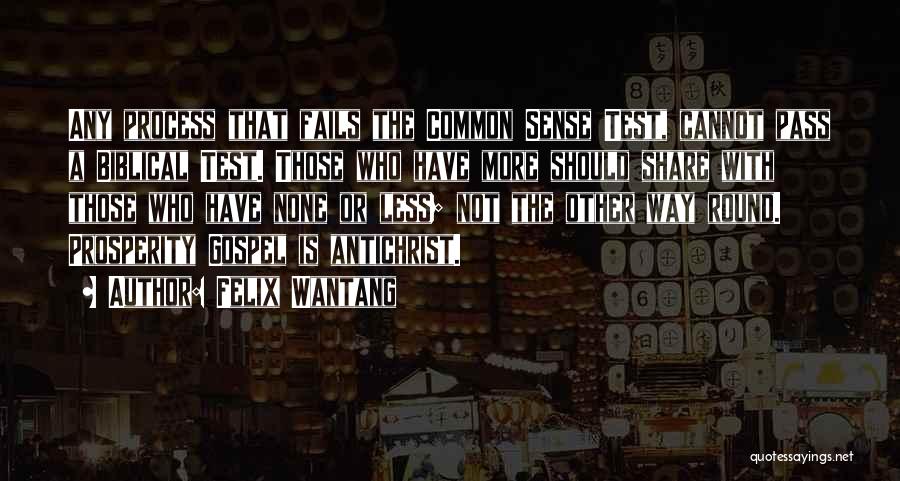 Felix Wantang Quotes: Any Process That Fails The Common Sense Test, Cannot Pass A Biblical Test. Those Who Have More Should Share With