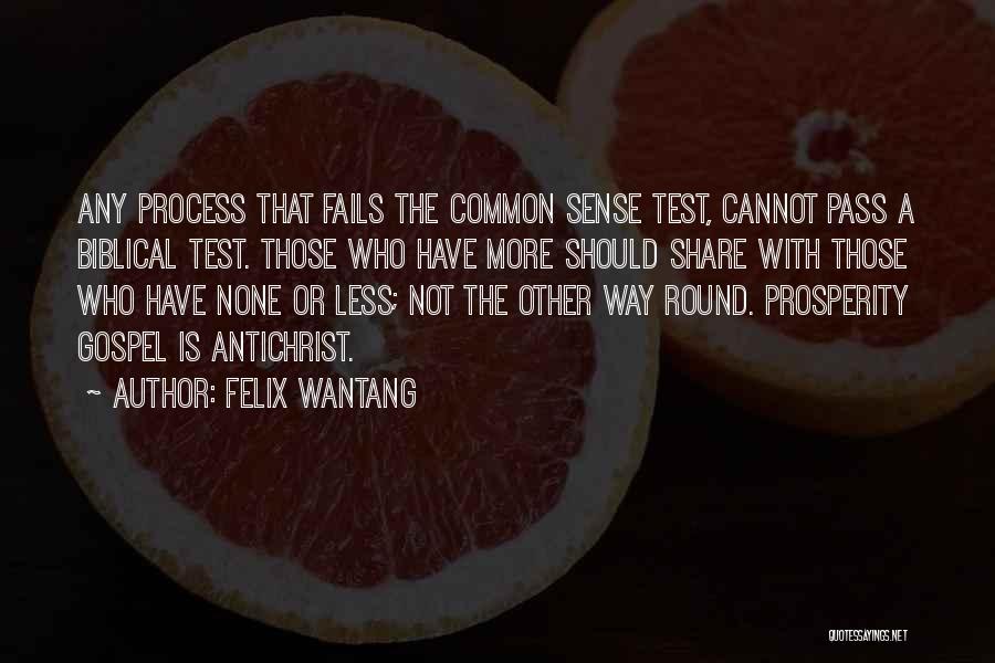 Felix Wantang Quotes: Any Process That Fails The Common Sense Test, Cannot Pass A Biblical Test. Those Who Have More Should Share With