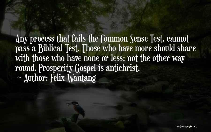 Felix Wantang Quotes: Any Process That Fails The Common Sense Test, Cannot Pass A Biblical Test. Those Who Have More Should Share With