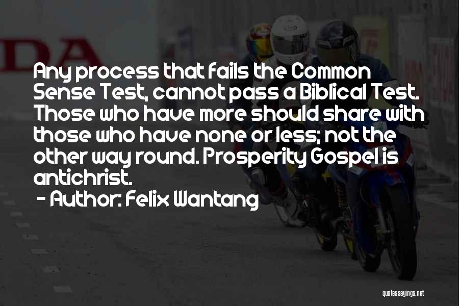 Felix Wantang Quotes: Any Process That Fails The Common Sense Test, Cannot Pass A Biblical Test. Those Who Have More Should Share With