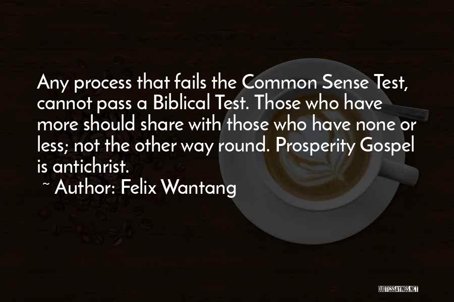 Felix Wantang Quotes: Any Process That Fails The Common Sense Test, Cannot Pass A Biblical Test. Those Who Have More Should Share With