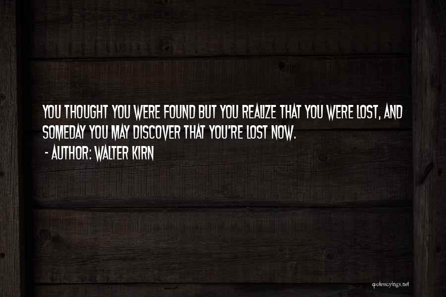Walter Kirn Quotes: You Thought You Were Found But You Realize That You Were Lost, And Someday You May Discover That You're Lost
