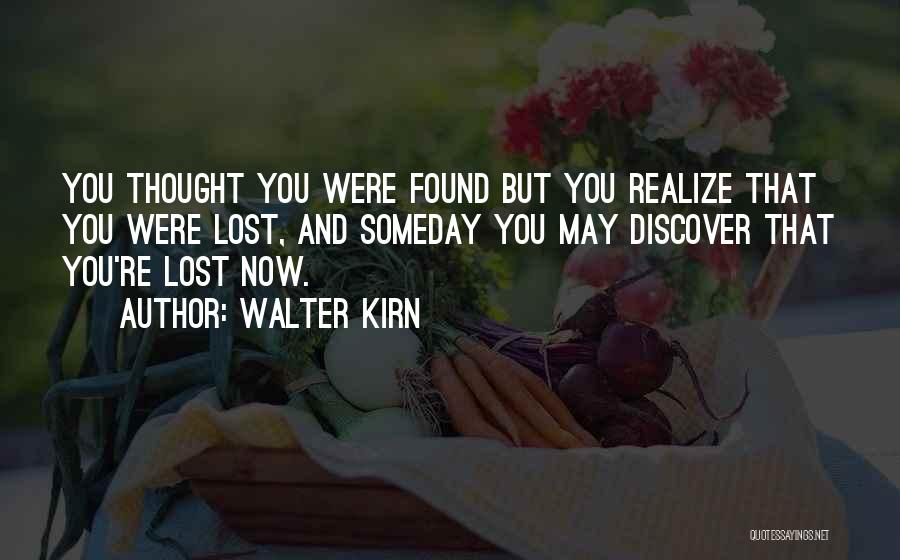 Walter Kirn Quotes: You Thought You Were Found But You Realize That You Were Lost, And Someday You May Discover That You're Lost