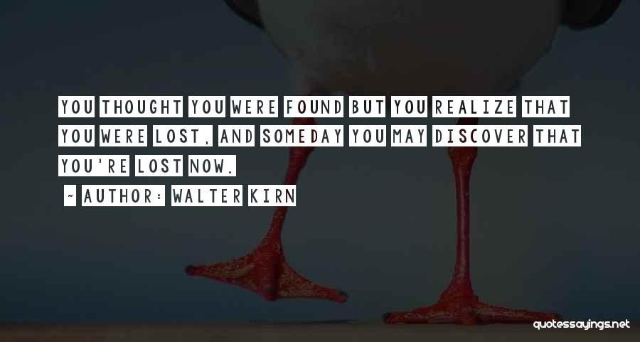 Walter Kirn Quotes: You Thought You Were Found But You Realize That You Were Lost, And Someday You May Discover That You're Lost