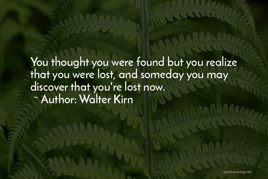 Walter Kirn Quotes: You Thought You Were Found But You Realize That You Were Lost, And Someday You May Discover That You're Lost