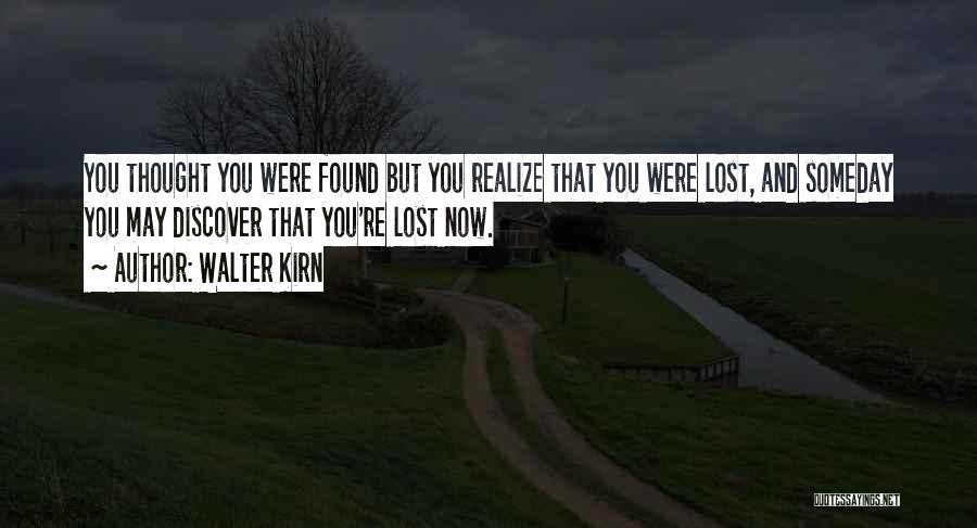 Walter Kirn Quotes: You Thought You Were Found But You Realize That You Were Lost, And Someday You May Discover That You're Lost