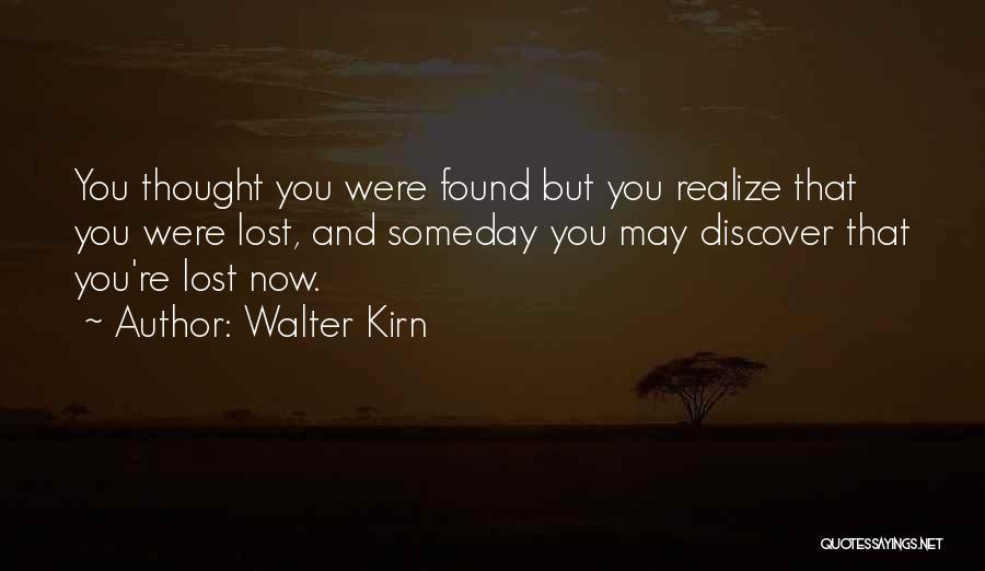 Walter Kirn Quotes: You Thought You Were Found But You Realize That You Were Lost, And Someday You May Discover That You're Lost