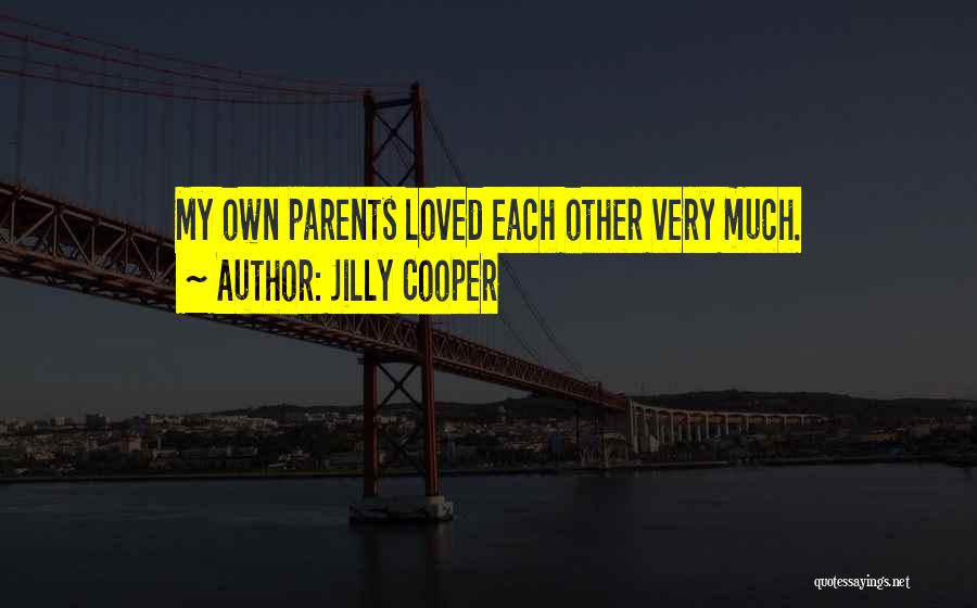 Jilly Cooper Quotes: My Own Parents Loved Each Other Very Much.