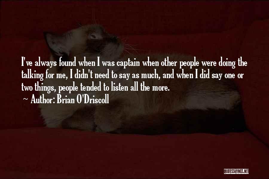 Brian O'Driscoll Quotes: I've Always Found When I Was Captain When Other People Were Doing The Talking For Me, I Didn't Need To