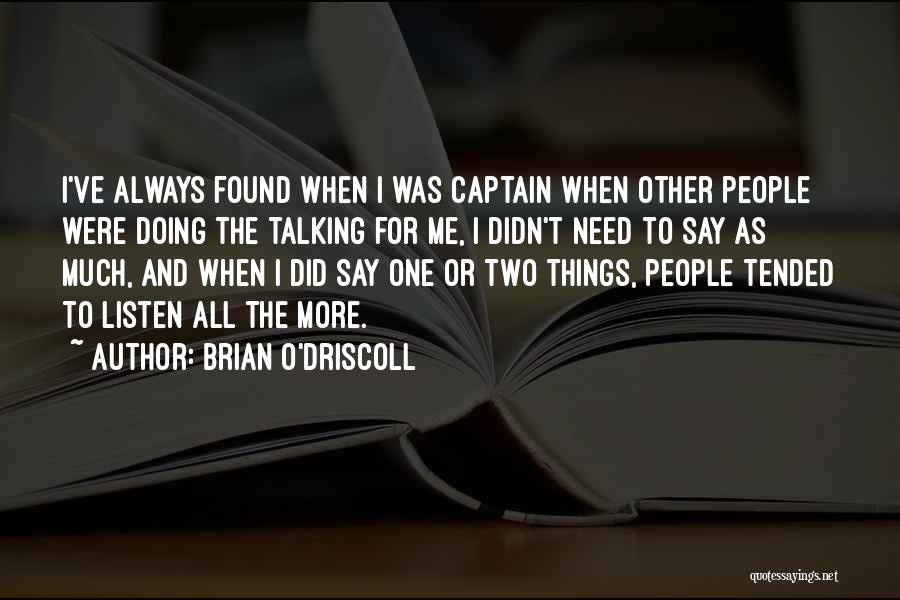 Brian O'Driscoll Quotes: I've Always Found When I Was Captain When Other People Were Doing The Talking For Me, I Didn't Need To