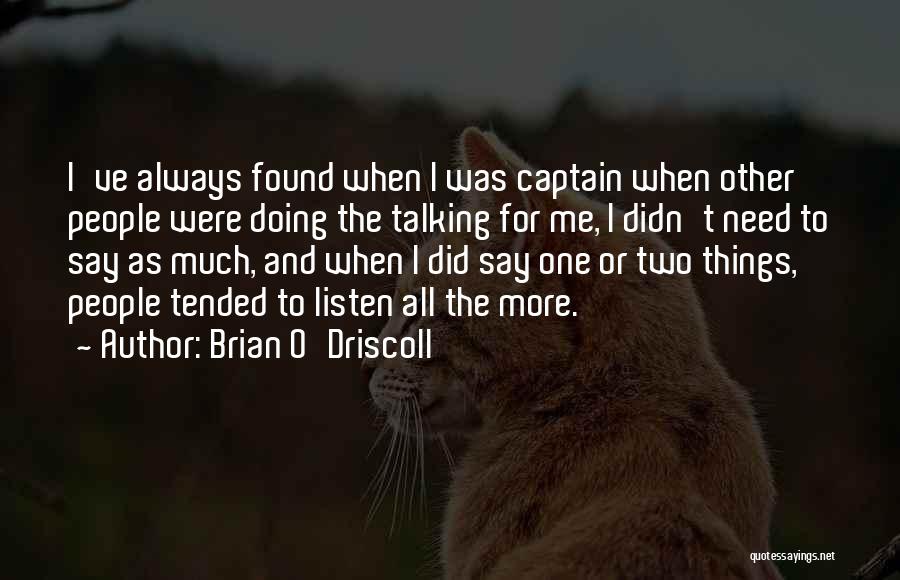 Brian O'Driscoll Quotes: I've Always Found When I Was Captain When Other People Were Doing The Talking For Me, I Didn't Need To