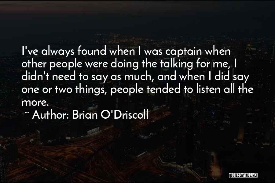 Brian O'Driscoll Quotes: I've Always Found When I Was Captain When Other People Were Doing The Talking For Me, I Didn't Need To