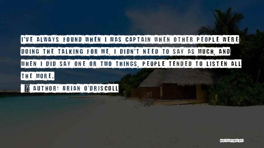 Brian O'Driscoll Quotes: I've Always Found When I Was Captain When Other People Were Doing The Talking For Me, I Didn't Need To