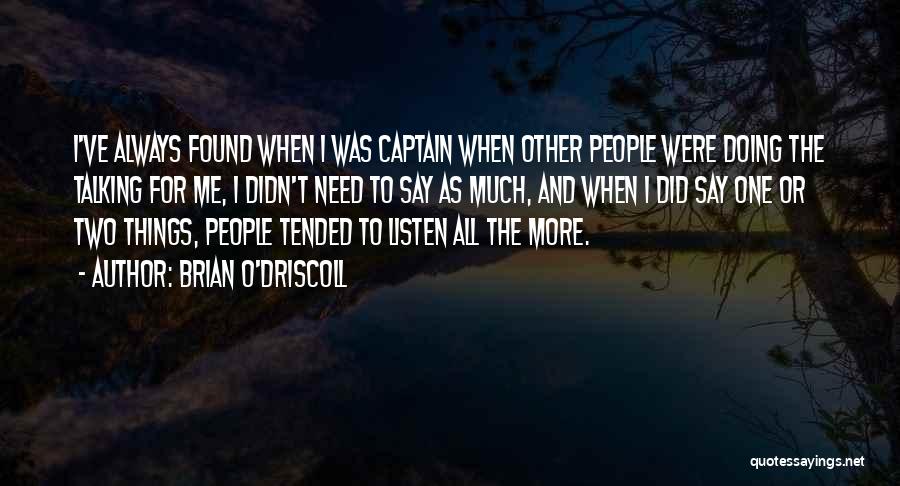 Brian O'Driscoll Quotes: I've Always Found When I Was Captain When Other People Were Doing The Talking For Me, I Didn't Need To
