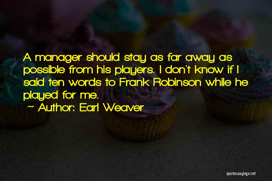 Earl Weaver Quotes: A Manager Should Stay As Far Away As Possible From His Players. I Don't Know If I Said Ten Words