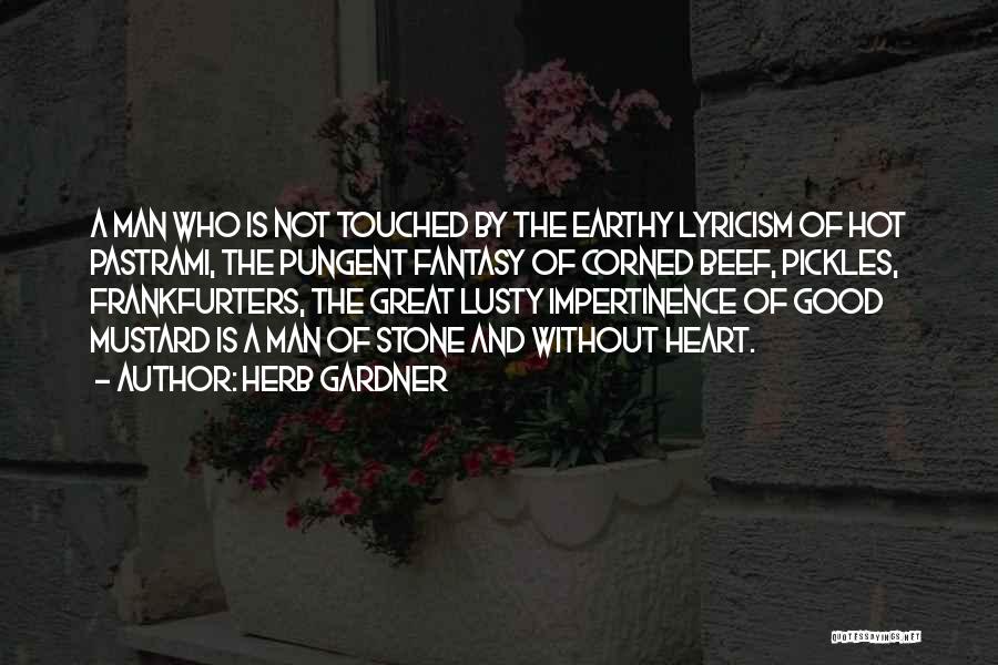 Herb Gardner Quotes: A Man Who Is Not Touched By The Earthy Lyricism Of Hot Pastrami, The Pungent Fantasy Of Corned Beef, Pickles,