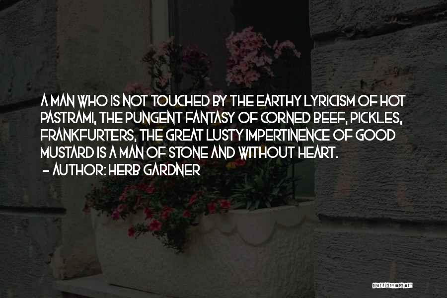 Herb Gardner Quotes: A Man Who Is Not Touched By The Earthy Lyricism Of Hot Pastrami, The Pungent Fantasy Of Corned Beef, Pickles,