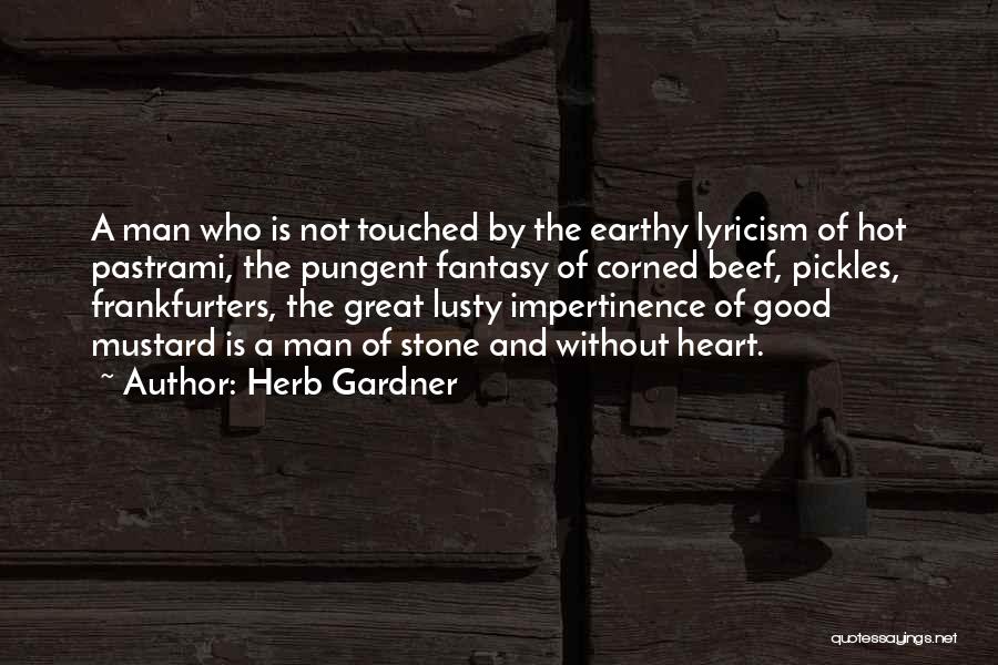 Herb Gardner Quotes: A Man Who Is Not Touched By The Earthy Lyricism Of Hot Pastrami, The Pungent Fantasy Of Corned Beef, Pickles,