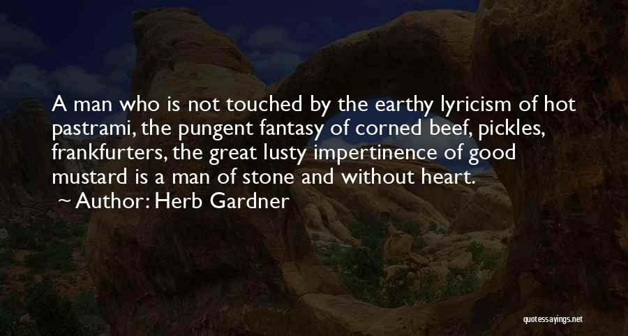 Herb Gardner Quotes: A Man Who Is Not Touched By The Earthy Lyricism Of Hot Pastrami, The Pungent Fantasy Of Corned Beef, Pickles,