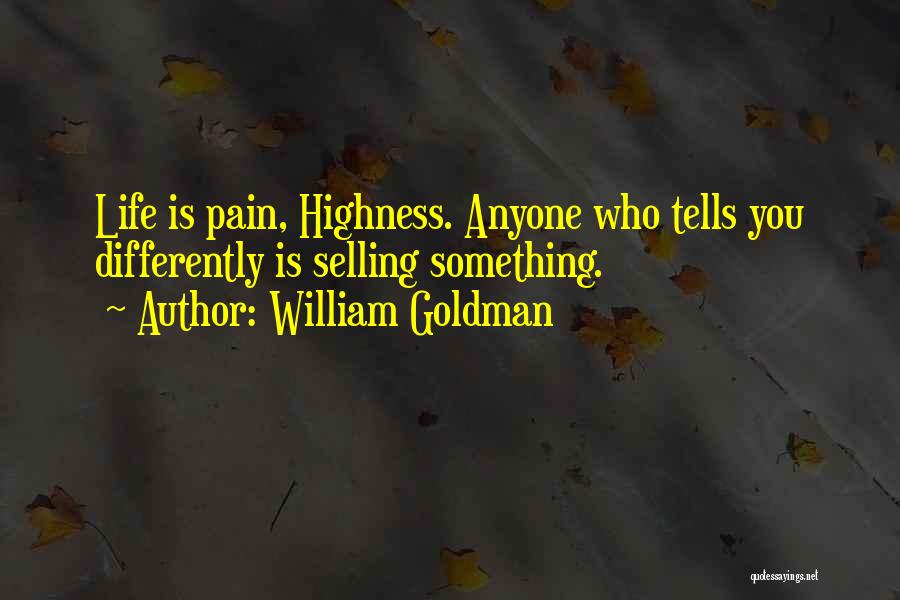 William Goldman Quotes: Life Is Pain, Highness. Anyone Who Tells You Differently Is Selling Something.