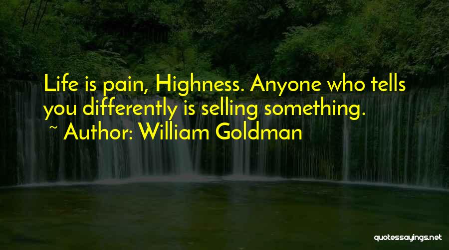 William Goldman Quotes: Life Is Pain, Highness. Anyone Who Tells You Differently Is Selling Something.