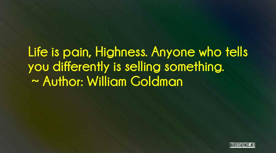 William Goldman Quotes: Life Is Pain, Highness. Anyone Who Tells You Differently Is Selling Something.