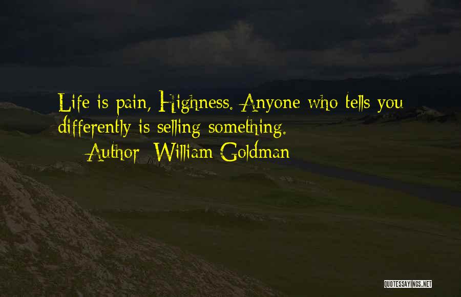 William Goldman Quotes: Life Is Pain, Highness. Anyone Who Tells You Differently Is Selling Something.